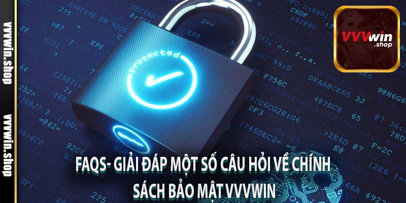 FAQs- Giải đáp một số câu hỏi về chính sách bảo mật VVVWIN